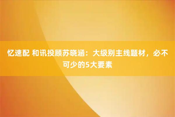 忆速配 和讯投顾苏晓涵：大级别主线题材，必不可少的5大要素
